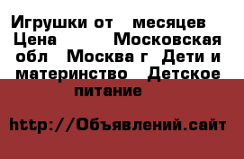 Игрушки от 3 месяцев  › Цена ­ 300 - Московская обл., Москва г. Дети и материнство » Детское питание   